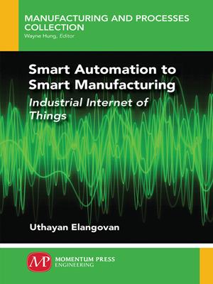 Smart automation to smart manufacturing  : Industrial Internet of Things. Uthayan Elangovan. 