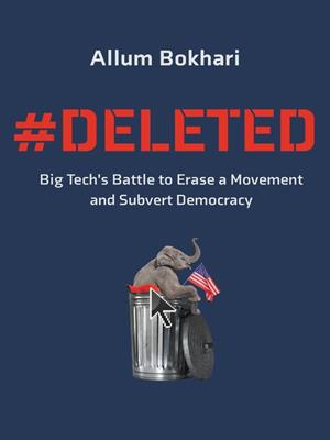 #deleted  : Big tech's battle to erase a movement and subvert democracy. Allum Bokhari. 