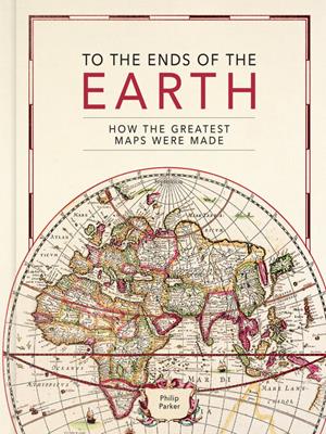 To the ends of the earth  : How the greatest maps were made. Philip Parker. 