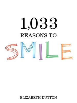 1,033 reasons to smile . Elizabeth Dutton. 