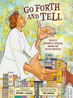 Go forth and tell  : The life of augusta baker, librarian and master storyteller. Breanna J McDaniel. 