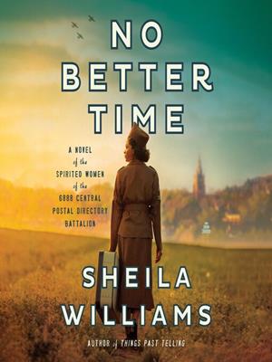 No better time  : A novel of the spirited women of the six triple eight central postal directory battalion. Sheila Williams. 