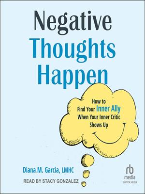 Negative thoughts happen  : How to find your inner ally when your inner critic shows up. Diana M Garcia, LMHC. 