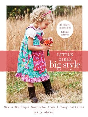 Little girls, big style  : Sew a Boutique Wardrobe from 4 Easy Patterns. Mary Abreu. 