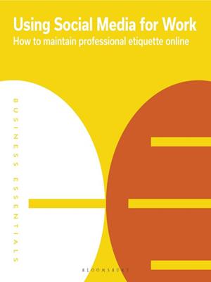 Using social media for work  : How to maintain professional etiquette online. Bloomsbury Publishing. 