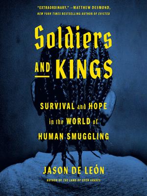 Soldiers and kings  : Survival and hope in the world of human smuggling. Jason De León. 