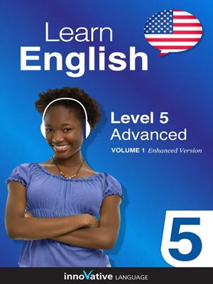 Learn english: level 5: advanced english  : Volume 1: lessons 1-25. Innovative Language Learning, LLC. 