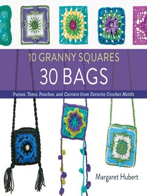 10 granny squares 30 bags  : Purses, Totes, Pouches, And Carriers From Favorite Crochet Motifs. Margaret Hubert. 