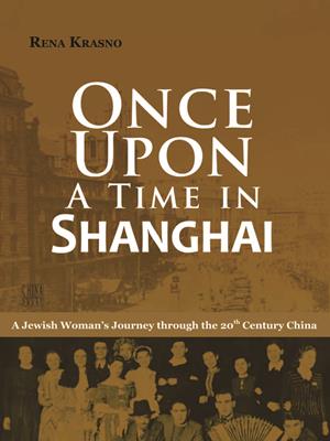 Once upon a time in shanghai a jewish woman's journey through the 20thc. china (上海往事：1923-1949犹太少女的中 . Rena Krasno (USA). 