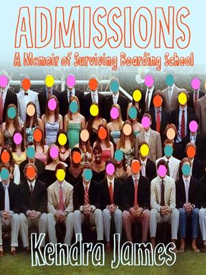 Admissions  : A memoir of surviving boarding school. Kendra James. 