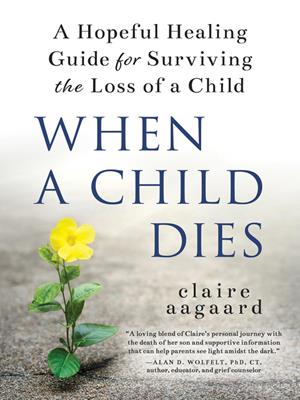 When a child dies  : A hopeful healing guide for surviving the loss of a child. Claire Aagaard. 