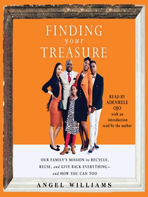 Finding your treasure  : Our family's mission to recycle, reuse, and give back everything—and how you can too. Angel Williams. 