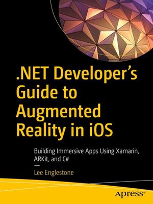 .net developer's guide to augmented reality in ios  : Building immersive apps using xamarin, arkit, and c#. Lee Englestone. 