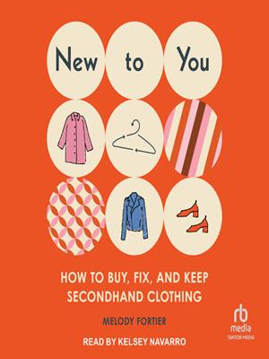 New to you  : How to buy, fix, and keep secondhand clothing. Melody Fortier. 