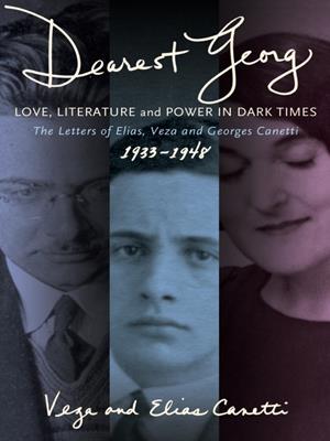 "dearest georg"  : Love, Literature, and Power in Dark Times: The Letters of Elias, Veza, and Georges Canetti, 1933-1948. Veza & Elias Canetti. 