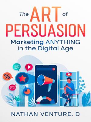 The art of persuasion  : Marketing anything in the digital age. Nathan Venture. D. 