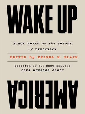 Wake up america  : Black women on the future of democracy. Keisha N Blain. 