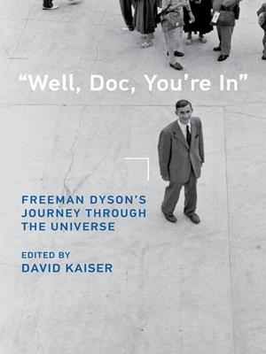 "well, doc, you're in"  : Freeman dyson's journey through the universe. David Kaiser. 