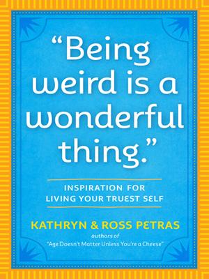 "being weird is a wonderful thing"  : Inspiration for living your truest self. Kathryn Petras. 