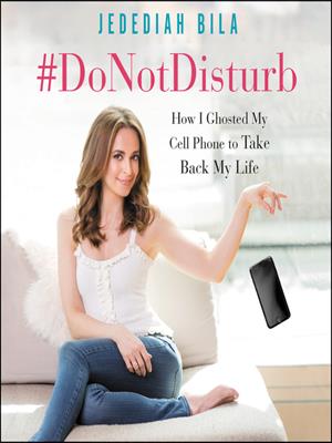 #donotdisturb  : How I Ghosted My Cell Phone to Take Back My Life. Jedediah Bila. 