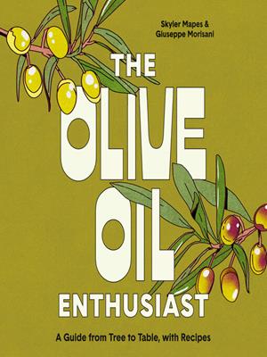 The olive oil enthusiast  : A guide from tree to table, with recipes. Skyler Mapes. 