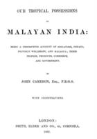 Our tropical possessions in Malayan India : being a descriptive account of Singapore, Penang, Province Wellesley, and Malacca ; their peoples, products, commerce, and government