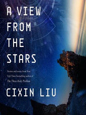 A view from the stars  : Stories and essays. Cixin Liu. 