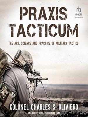 Praxis tacticum  : The art, science and practice of military tactics. Colonel Charles S Oliviero. 
