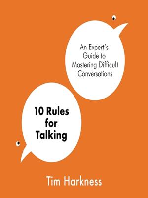 10 rules for talking  : An expert's guide to mastering difficult conversations. Tim Harkness. 