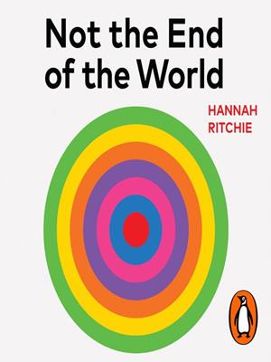 Not the end of the world  : How we can be the first generation to build a sustainable planet. Hannah Ritchie. 