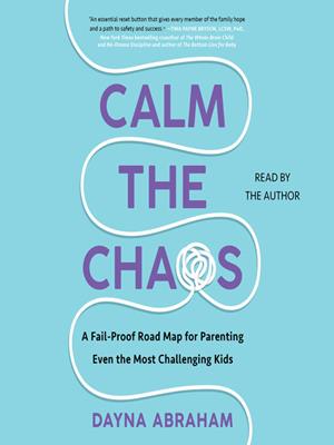Calm the chaos  : A failproof road map for parenting even the most challenging kids. Dayna Abraham. 