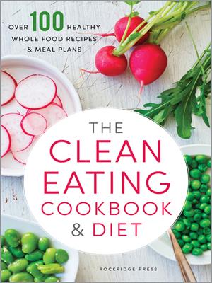 The clean eating cookbook & diet  : Over 100 Healthy Whole Food Recipes & Meal Plans. Rockridge Press . 