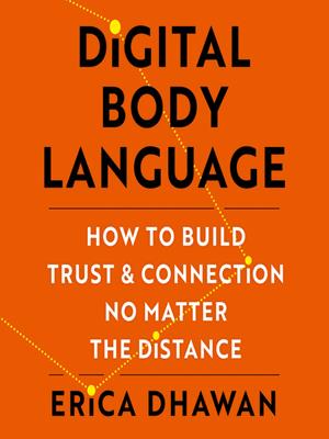 Digital body language  : How to build trust and connection, no matter the distance. Erica Dhawan. 