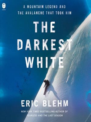 The darkest white  : A mountain legend and the avalanche that took him. Eric Blehm. 