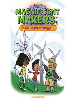 The magnificent makers #8  : Go, go, green energy!. Theanne Griffith. 