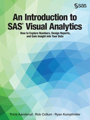 An introduction to sas visual analytics  : How to Explore Numbers, Design Reports, and Gain Insight into Your Data. Tricia Aanderud. 
