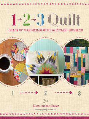 1, 2, 3 quilt  : Shape Up Your Skills with 24 Stylish Projects. Ellen Luckett Baker. 