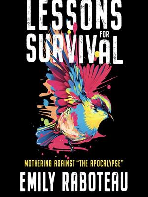 Lessons for survival  : Mothering against "the apocalypse". Emily Raboteau. 