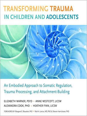 Transforming trauma in children and adolescents  : An embodied approach to somatic regulation, trauma processing, and attachment-building. Elizabeth Warner. 