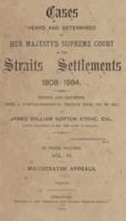 Cases heard and determined in Her Majesty's Supreme Court of the Straits Settlements, 1808-1884. Vol. III, Magistrates' appeals