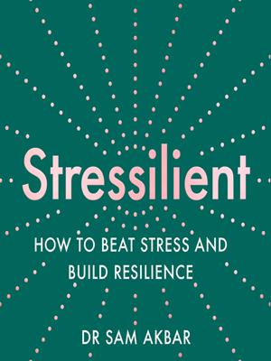 Stressilient  : How to beat stress and build resilience. Dr Sam Akbar. 
