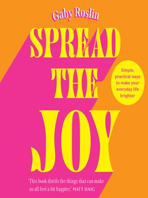 Spread the joy  : Simple practical ways to make your everyday life brighter. Gaby Roslin. 