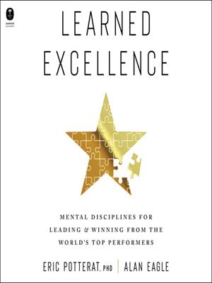 Learned excellence  : Mental disciplines for leading and winning from the world's top performers. Eric Potterat. 