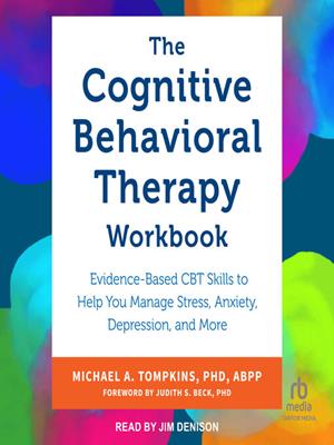 The cognitive behavioral therapy workbook  : Evidence-based cbt skills to help you manage stress, anxiety, depression, and more. Michael A Tompkins, PhD, ABPP. 