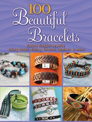 100 beautiful bracelets  : Create elegant jewelry using beads, string, charms, leather, and more.  Inc., Dover Publications. 