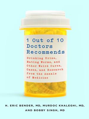 1 out of 10 doctors recommends  : Drinking urine, eating worms, and other weird cures, cases, and research from the annals of medicine. H. Eric Bender. 