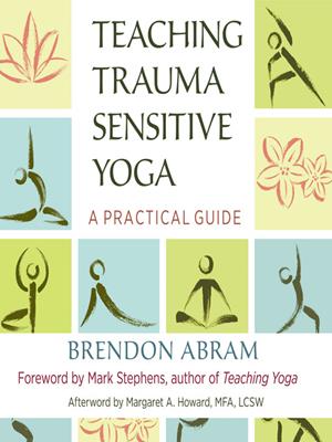 Teaching trauma-sensitive yoga  : A practical guide. Brendon Abram. 