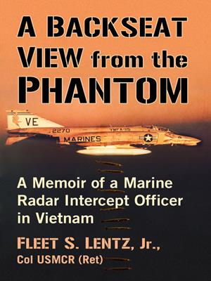 A backseat view from the phantom  : A memoir of a marine radar intercept officer in vietnam. Col USMCR (Ret), Fleet S. Lentz, Jr. 