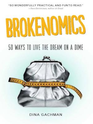 Brokenomics  : 50 Ways to Live the Dream on a Dime. Dina Gachman. 