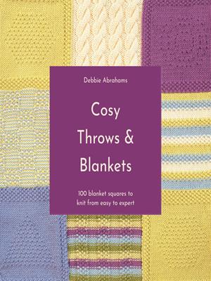 Cosy throws and blankets  : 100 blanket squares to knit from easy to expert. Debbie Abrahams. 